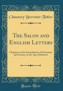 The Salon and English Letters: Chapters on the Interrelations of Literature and Society, in the Age of Johnson (Classic Reprint)