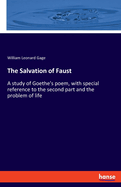 The Salvation of Faust: A study of Goethe's poem, with special reference to the second part and the problem of life