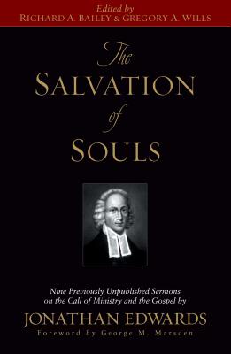 The Salvation of Souls: Nine Previously Unpublished Sermons by Jonathan Edwards on the Call of Ministry and the Gospel - Edwards, Jonathan, and Bailey, Richard A (Editor), and Wills, Gregory A (Editor)