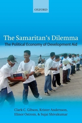 The Samaritan's Dilemma: The Political Economy of Development Aid - Gibson, Clark C, and Andersson, Krister, and Ostrom, Elinor