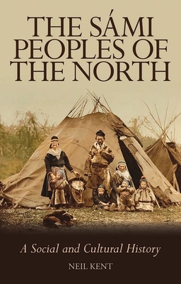 The Sami Peoples of the North: A Social and Cultural History - Kent, Neil