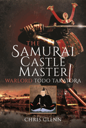 The Samurai Castle Master: Warlord Todo Takatora