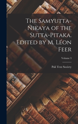 The Samyutta-nikaya of the Sutta-pitaka. Edited by M. Lon Feer; Volume 3 - Pali Text Society (London, England) (Creator)