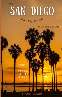 The San Diego Experience Guidebook: Soooo... What's all the hype? - Miller, Cheryl
