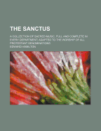 The Sanctus: A Collection of Sacred Music, Full and Complete in Every Department, Adapted to the Worship of All Protestant Denominations (Classic Reprint)