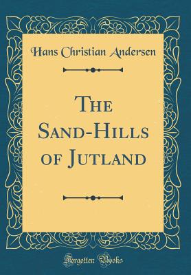 The Sand-Hills of Jutland (Classic Reprint) - Andersen, Hans Christian