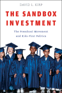 The Sandbox Investment: The Preschool Movement and Kids-First Politics - Kirp, David L