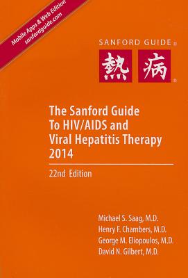 The Sanford Guide to HIV/AIDS and Viral Hepatitis Therapy - Saag, Michael S, and Chambers, Henry F, MD, and Eliopoulos, George M