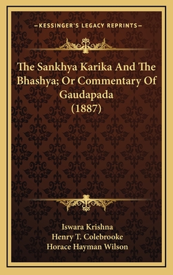 The Sankhya Karika and the Bhashya; Or Commentary of Gaudapada (1887) - Krishna, Iswara, and Colebrooke, Henry T (Translated by), and Wilson, Horace Hayman (Translated by)