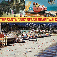 The Santa Cruz Beach Boardwalk: A Century by the Sea - Santa Cruz Seaside Company (Creator)