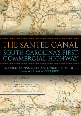 The Santee Canal: South Carolina's First Commercial Highway - Connor, Elizabeth, and Porcher, Richard Dwight, and Judd, William Robert