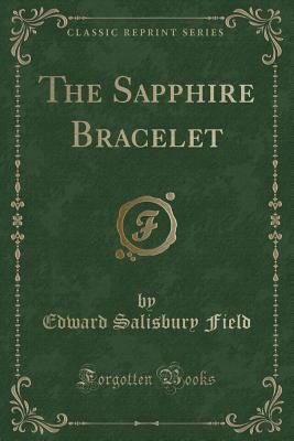 The Sapphire Bracelet (Classic Reprint) - Field, Edward Salisbury