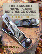 The Sargent Hand Plane Reference Guide For Collectors & Woodworkers: Second Edition