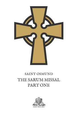 The Sarum Missal: Part One - Warren, Frederick Edward (Translated by), and Saint Osmund
