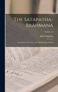 The Satapatha-Brhmana: According to the Text of the Mdhyandina School; Volume 44