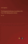 The Satapatha-Brahmana, According to the Text of the Madhyandina School: Vol. XLI