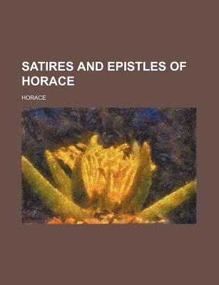 The Satires and Epistles of Horace... - Horace (Creator)