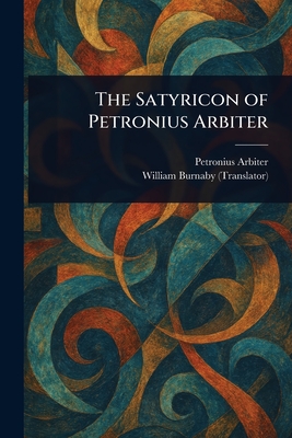 The Satyricon of Petronius Arbiter - Arbiter, Petronius, and Burnaby, William