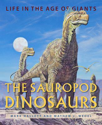 The Sauropod Dinosaurs: Life in the Age of Giants - Hallett, Mark, Professor, MD, and Wedel, Mathew J