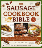 The Sausage Cookbook Bible: 500 Recipes for Grinding, Spicing, Cooking, and Enjoying the Food That Links the World