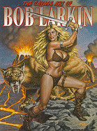 The Savage Art of Bob Larkin, Volume One