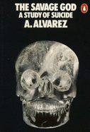 The Savage God: A Study of Suicide - Alvarez, A.