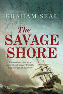 The Savage Shore: Extraordinary Stories of Survival and Tragedy from the Early Voyages of Discovery to Australia