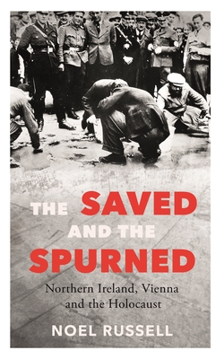 The Saved and the Spurned: Northern Ireland, Vienna and the Holocaust - Russell, Noel