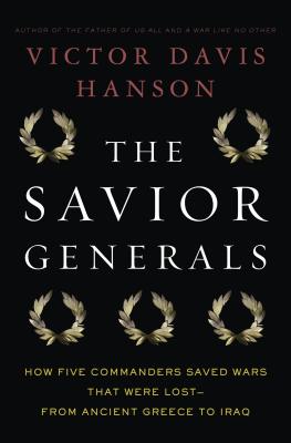 The Savior Generals: How Five Great Commanders Saved Wars That Were Lost - From Ancient Greece to Iraq - Hanson, Victor Davis