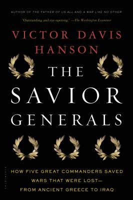 The Savior Generals: How Five Great Commanders Saved Wars That Were Lost - From Ancient Greece to Iraq - Hanson, Victor Davis