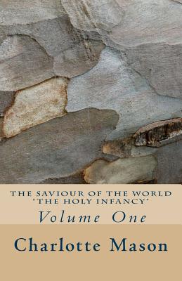 The Saviour of the World - Vol. 1: The Holy Infancy - Mason, Charlotte M