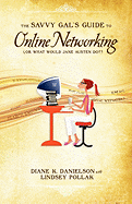 The Savvy Gal's Guide to Online Networking (or What Would Jane Austen Do?) - Danielson, Diane K, and Pollak, Lindsey