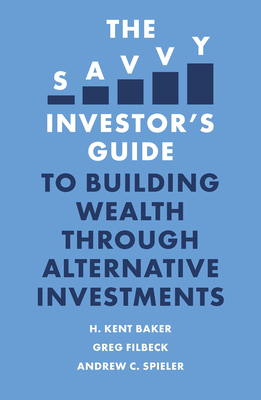 The Savvy Investor's Guide to Building Wealth Through Alternative Investments - Baker, H Kent, and Filbeck, Greg, and Spieler, Andrew C