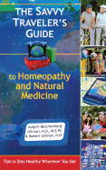 The Savvy Traveler's Guide to Homeopathy and Natural Medicine: Tips to Stay Healthy Wherever You Go! - Reichenberg-Ullman, Judyth, and Ullman, Robert
