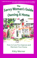 The Savvy Woman's Guide to Owning a Home: How to Care For, Improve, and Maintain Your Home