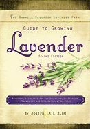 The Sawmill Ballroom Lavender Farm Guide to Growing Lavender, Second Edition.: Practical Guidelines for the Successful Cultivation, Propagation, and U