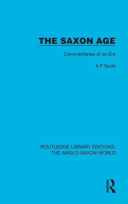 The Saxon Age: Commentaries of an Era - Scott, A F