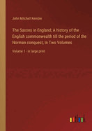 The Saxons in England; A history of the English commonwealth till the period of the Norman conquest, In Two Volumes: Volume 1 - in large print