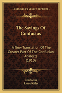 The Sayings of Confucius: A New Translation of the Greater Part of the Confucian Analects (Classic Reprint)