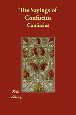 The Sayings of Confucius - Confucius