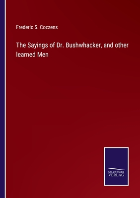 The Sayings of Dr. Bushwhacker, and other learned Men - Cozzens, Frederic S