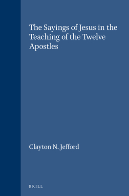 The Sayings of Jesus in the Teaching of the Twelve Apostles - Jefford, Clayton N