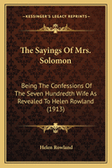 The Sayings of Mrs. Solomon; Being the Confessions of the Seven Hundredth Wife as Revealed to Helen Rowland