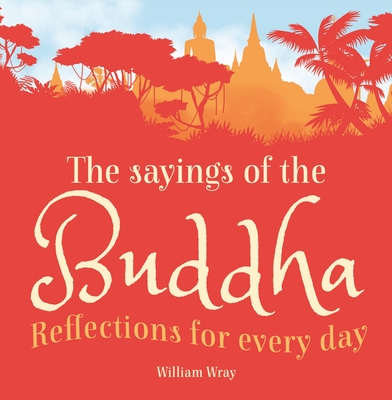 The Sayings of the Buddha: Reflections for Every Day - Wray, William