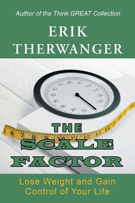 The Scale Factor: Lose Weight and Gain Control of Your Life - Therwanger, Erik