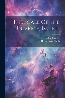 The Scale Of The Universe, Issue 11 - Shapley, Harlow, and Heber Doust Curtis (Creator)