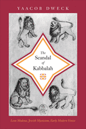 The Scandal of Kabbalah: Leon Modena, Jewish Mysticism, Early Modern Venice