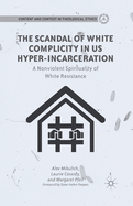 The Scandal of White Complicity in Us Hyper-Incarceration: A Nonviolent Spirituality of White Resistance