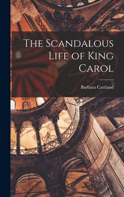 The Scandalous Life of King Carol - Cartland, Barbara 1902-