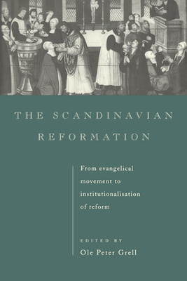 The Scandinavian Reformation: From Evangelical Movement to Institutionalisation of Reform - Grell, Ole Peter (Editor)